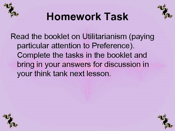 Homework Task Read the booklet on Utilitarianism (paying particular attention to Preference). Complete the