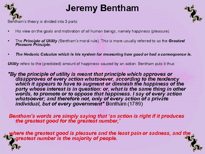 Jeremy Bentham’s theory is divided into 3 parts: • His view on the goals