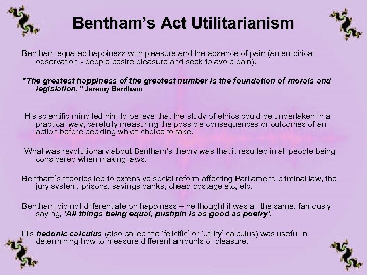 Bentham’s Act Utilitarianism Bentham equated happiness with pleasure and the absence of pain (an