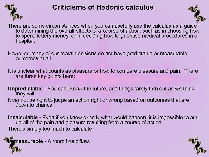 Criticisms of Hedonic calculus There are some circumstances when you can usefully use the