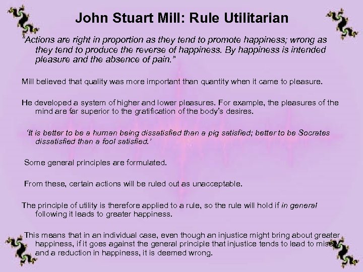John Stuart Mill: Rule Utilitarian “Actions are right in proportion as they tend to