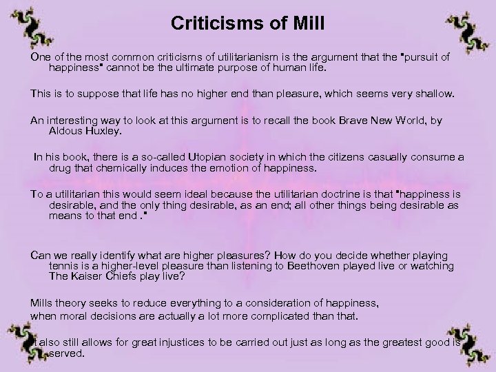 Criticisms of Mill One of the most common criticisms of utilitarianism is the argument