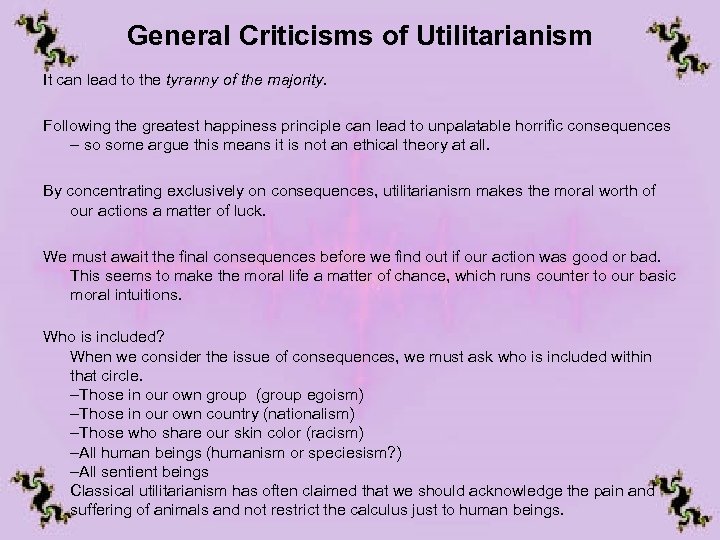General Criticisms of Utilitarianism It can lead to the tyranny of the majority. Following