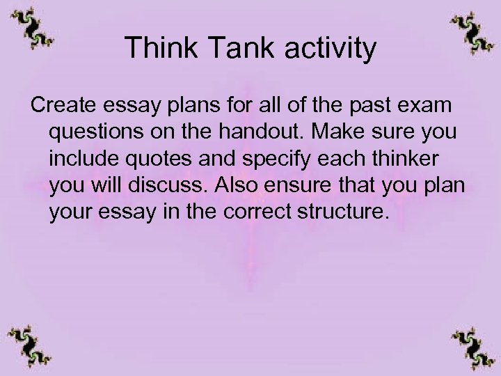 Think Tank activity Create essay plans for all of the past exam questions on