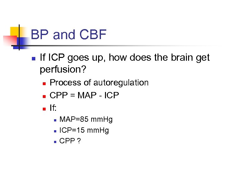 BP and CBF n If ICP goes up, how does the brain get perfusion?