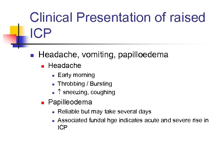 Clinical Presentation of raised ICP n Headache, vomiting, papilloedema n Headache n n Early