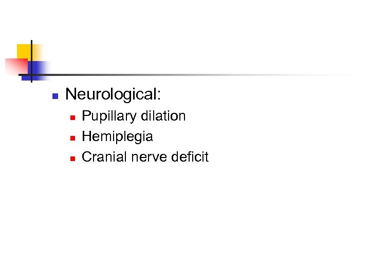 n Neurological: n n n Pupillary dilation Hemiplegia Cranial nerve deficit 