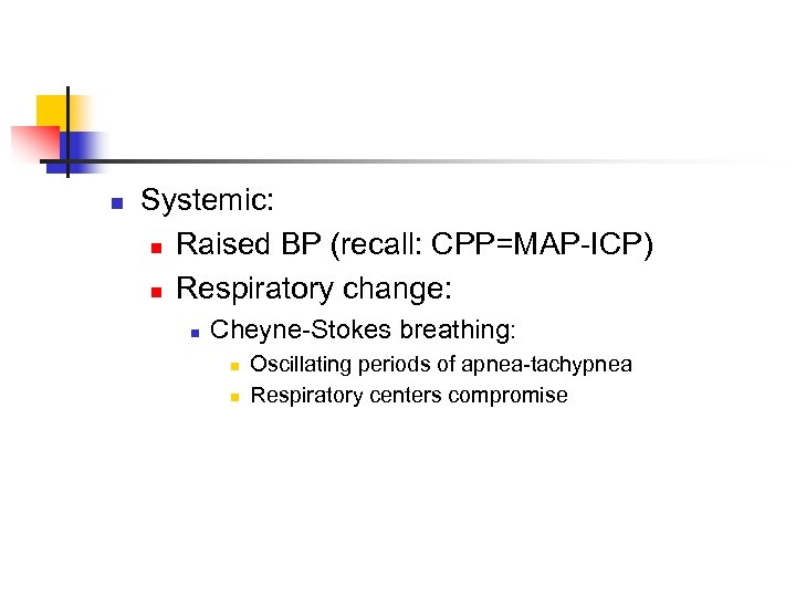 n Systemic: n Raised BP (recall: CPP=MAP-ICP) n Respiratory change: n Cheyne-Stokes breathing: n