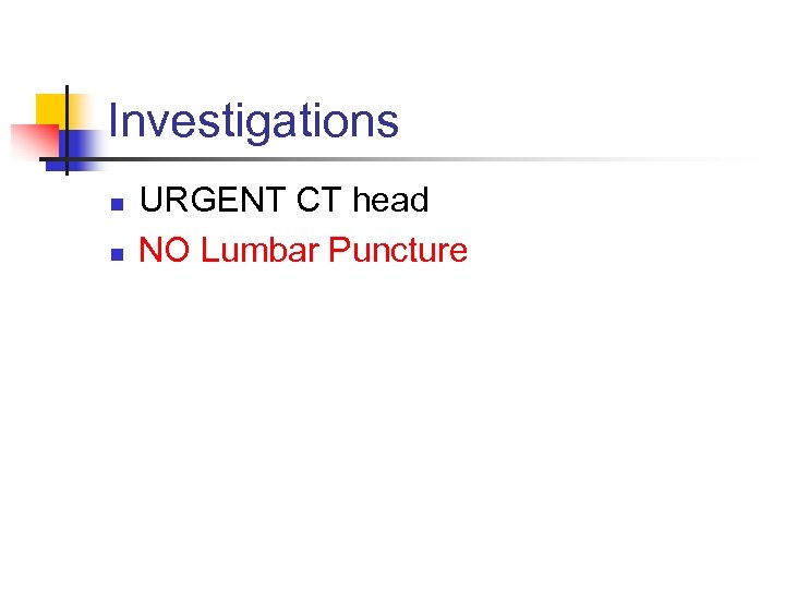 Investigations n n URGENT CT head NO Lumbar Puncture 