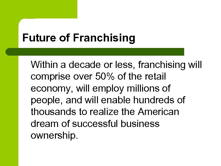 Future of Franchising Within a decade or less, franchising will comprise over 50% of