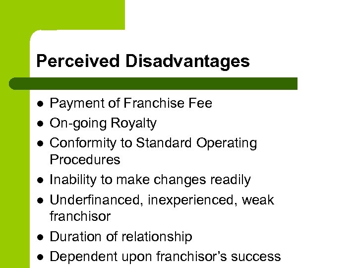 Perceived Disadvantages l l l l Payment of Franchise Fee On-going Royalty Conformity to