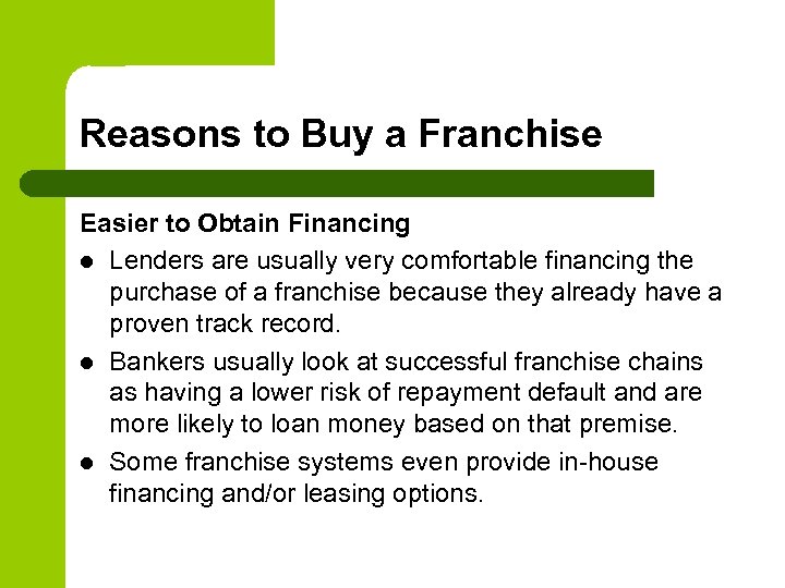 Reasons to Buy a Franchise Easier to Obtain Financing l Lenders are usually very