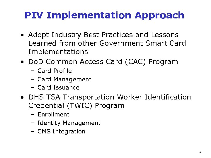 PIV Implementation Approach • Adopt Industry Best Practices and Lessons Learned from other Government