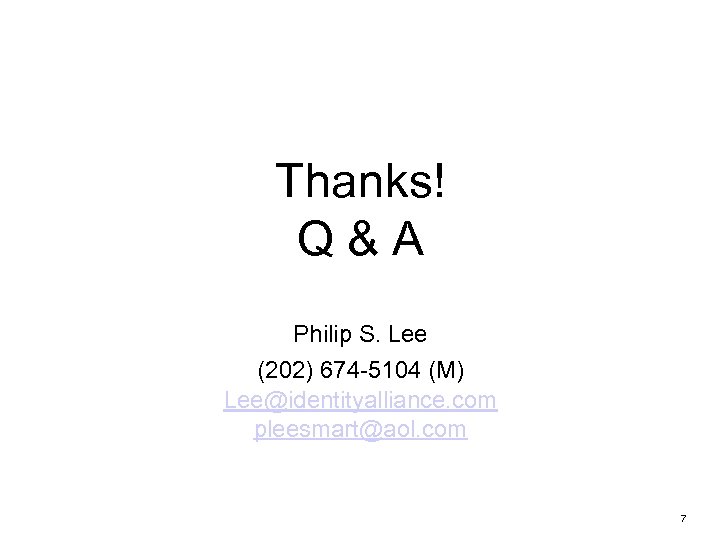 Thanks! Q&A Philip S. Lee (202) 674 -5104 (M) Lee@identityalliance. com pleesmart@aol. com 7