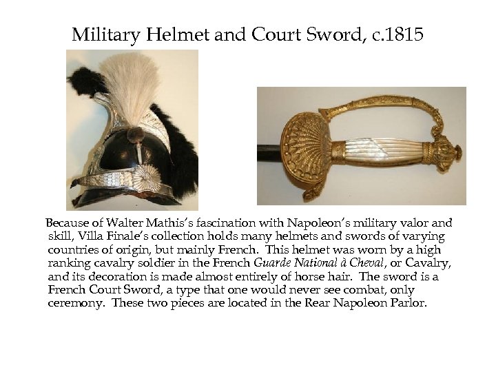 Military Helmet and Court Sword, c. 1815 Because of Walter Mathis’s fascination with Napoleon’s