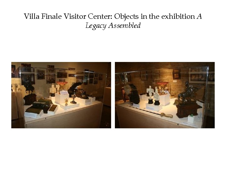 Villa Finale Visitor Center: Objects in the exhibition A Legacy Assembled 