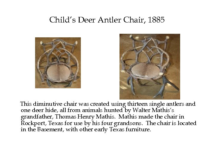 Child’s Deer Antler Chair, 1885 This diminutive chair was created using thirteen single antlers