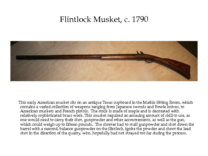 Flintlock Musket, c. 1790 This early American musket sits on an antique Texas cupboard