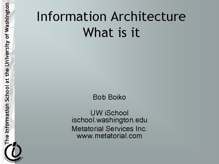The Information School at the University of Washington Information Architecture What is it Bob