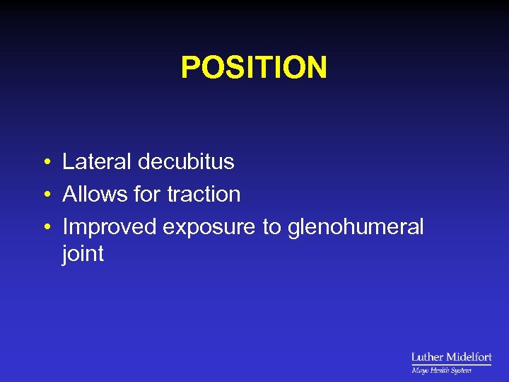 POSITION • Lateral decubitus • Allows for traction • Improved exposure to glenohumeral joint