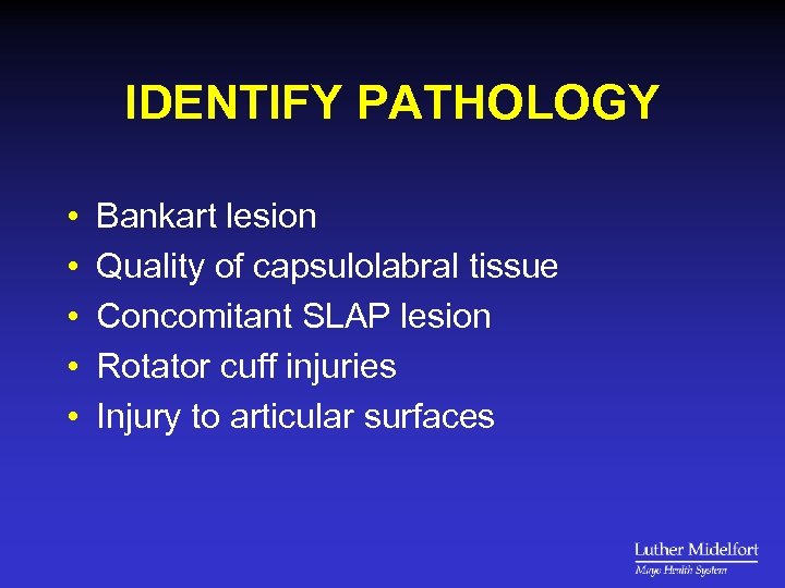 IDENTIFY PATHOLOGY • • • Bankart lesion Quality of capsulolabral tissue Concomitant SLAP lesion