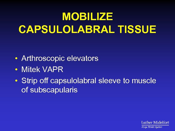 MOBILIZE CAPSULOLABRAL TISSUE • Arthroscopic elevators • Mitek VAPR • Strip off capsulolabral sleeve