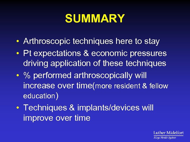 SUMMARY • Arthroscopic techniques here to stay • Pt expectations & economic pressures driving