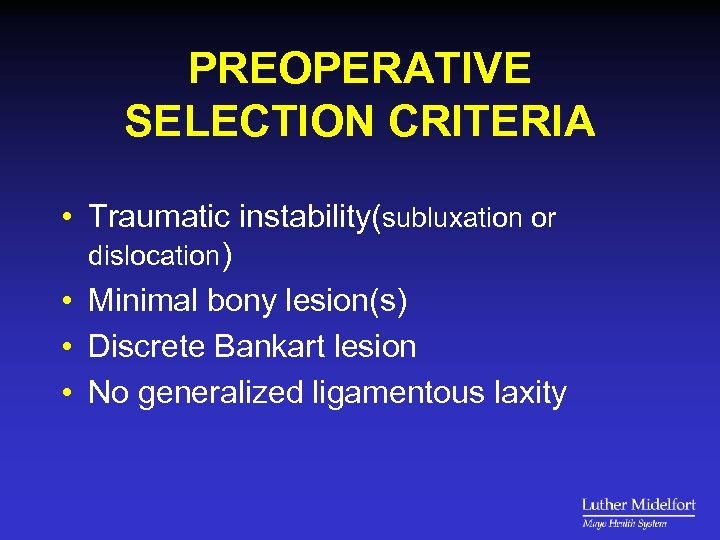 PREOPERATIVE SELECTION CRITERIA • Traumatic instability(subluxation or dislocation) • Minimal bony lesion(s) • Discrete