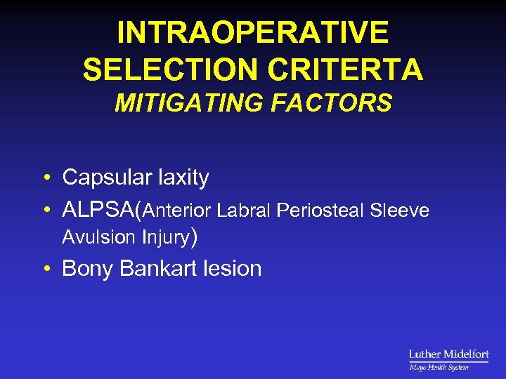 INTRAOPERATIVE SELECTION CRITERTA MITIGATING FACTORS • Capsular laxity • ALPSA(Anterior Labral Periosteal Sleeve Avulsion