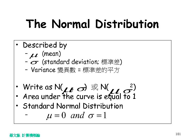 The Normal Distribution • Described by – (mean) – (standard deviation; 標準差) – Variance