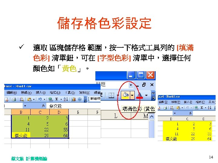 儲存格色彩設定 ü 選取 區塊儲存格 範圍，按一下格式 具列的 [填滿 色彩] 清單鈕，可在 [字型色彩] 清單中，選擇任何 顏色如「黃色」。 蔡文能 計算機概論