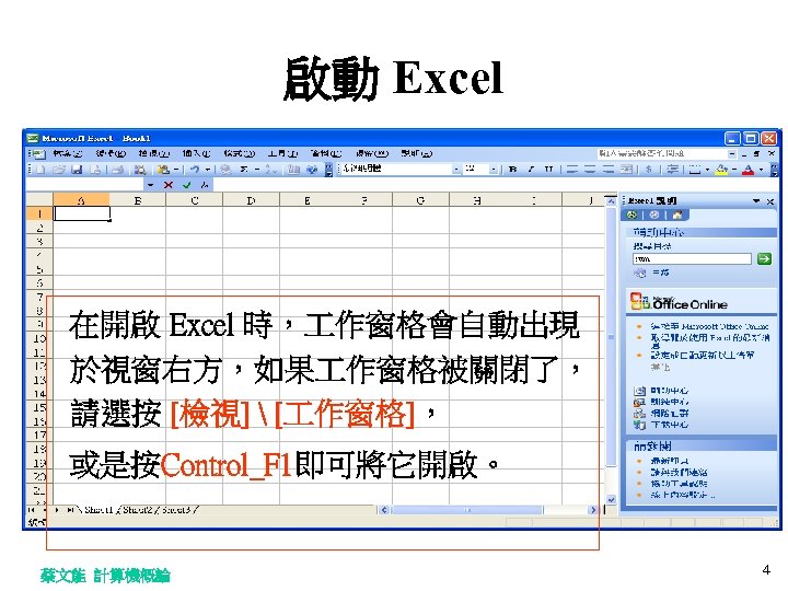 啟動 Excel 在開啟 Excel 時， 作窗格會自動出現 於視窗右方，如果 作窗格被關閉了， 請選按 [檢視]  [ 作窗格]， 或是按Control_F