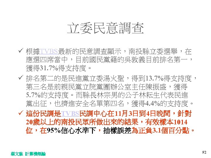 立委民意調查 ü 根據TVBS最新的民意調查顯示，南投縣立委選舉，在 應選四席當中，目前國民黨籍的吳敦義目前排名第一， 獲得 31. 7%得支持度。 ü 排名第二的是民進黨立委湯火聖，得到 13. 7%得支持度， 第三名是前親民黨立院黨團辦公室主任陳振盛，獲得 5. 7%的支持度。而縣長林宗男的公子林耘生代表民進