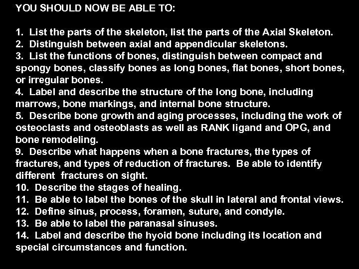 YOU SHOULD NOW BE ABLE TO: 1. List the parts of the skeleton, list