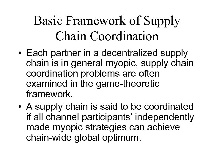 Basic Framework of Supply Chain Coordination • Each partner in a decentralized supply chain