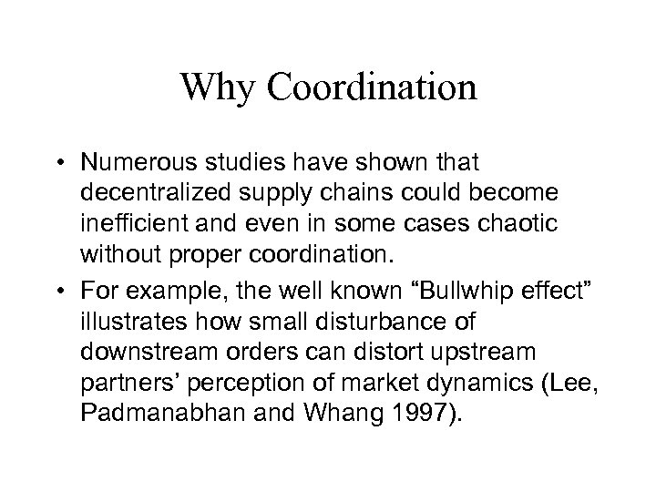 Why Coordination • Numerous studies have shown that decentralized supply chains could become inefficient