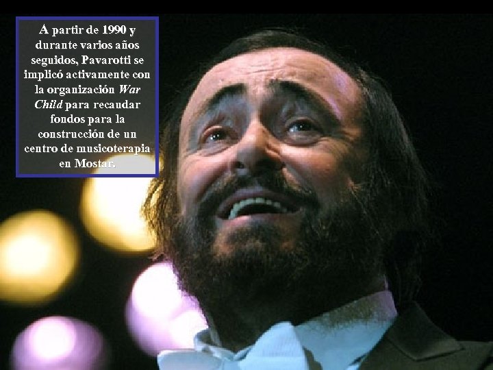 A partir de 1990 y durante varios años seguidos, Pavarotti se implicó activamente con