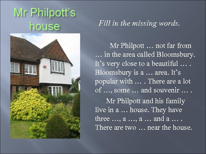 Fill in the missing words. Mr Philpott … not far from … in the