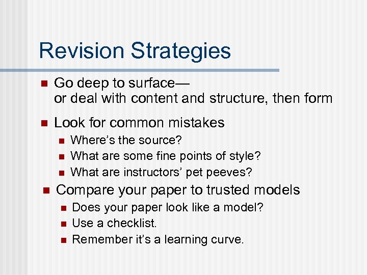 Revision Strategies n Go deep to surface— or deal with content and structure, then