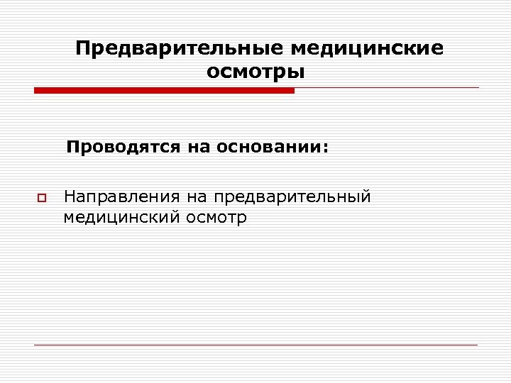 Предварительные медицинские осмотры Проводятся на основании: o Направления на предварительный медицинский осмотр 