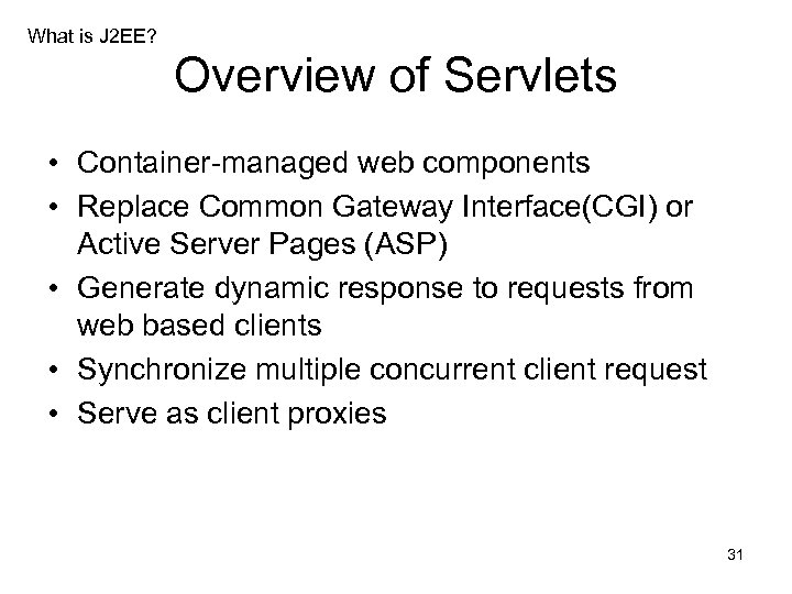 What is J 2 EE? Overview of Servlets • Container-managed web components • Replace