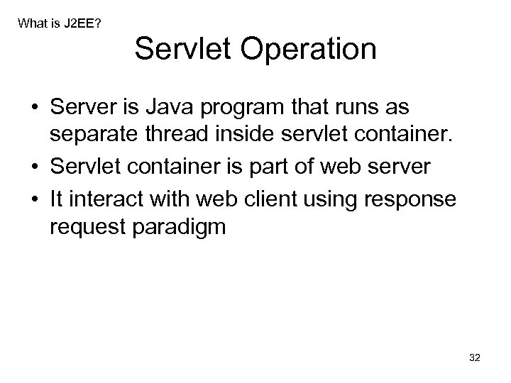 What is J 2 EE? Servlet Operation • Server is Java program that runs