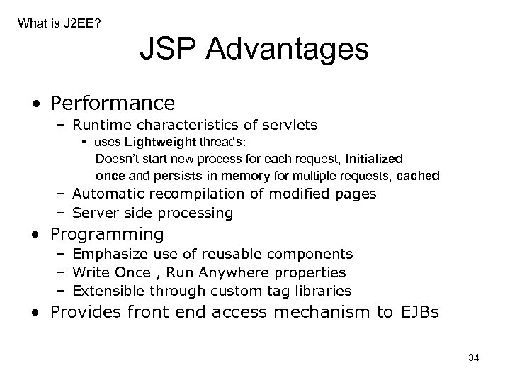 What is J 2 EE? JSP Advantages • Performance – Runtime characteristics of servlets