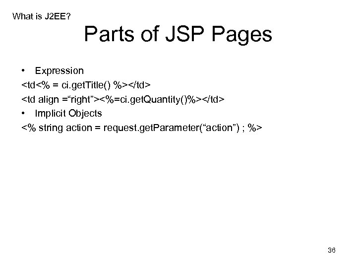 What is J 2 EE? Parts of JSP Pages • Expression <td<% = ci.