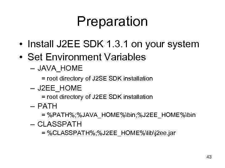 Preparation • Install J 2 EE SDK 1. 3. 1 on your system •