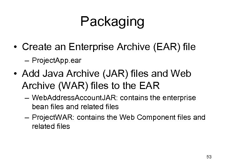 Packaging • Create an Enterprise Archive (EAR) file – Project. App. ear • Add