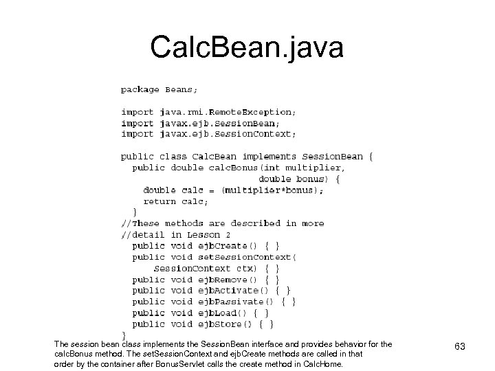 Calc. Bean. java The session bean class implements the Session. Bean interface and provides