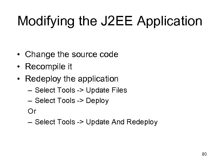 Modifying the J 2 EE Application • Change the source code • Recompile it