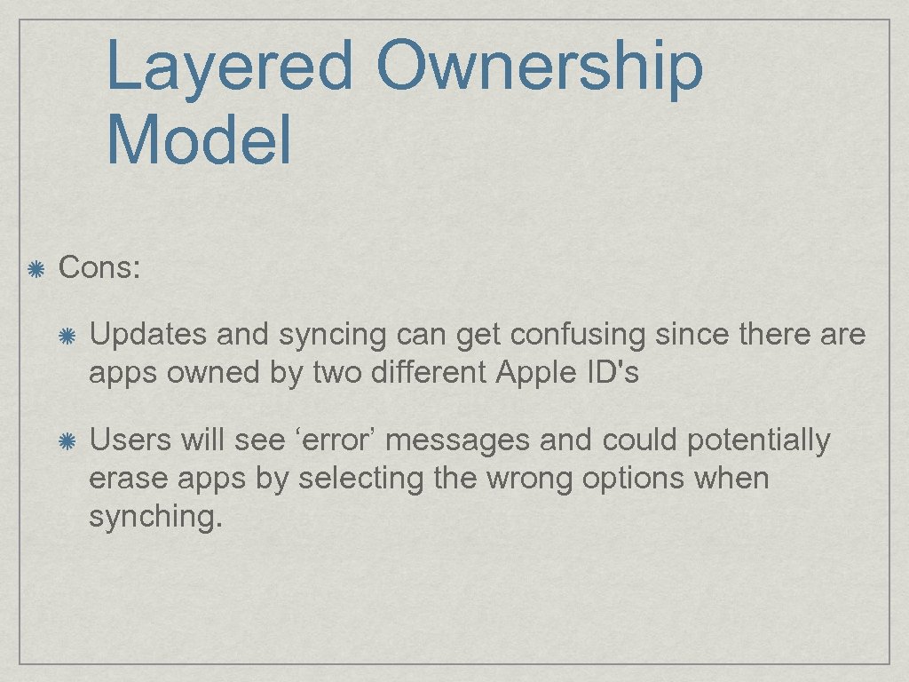 Layered Ownership Model Cons: Updates and syncing can get confusing since there apps owned