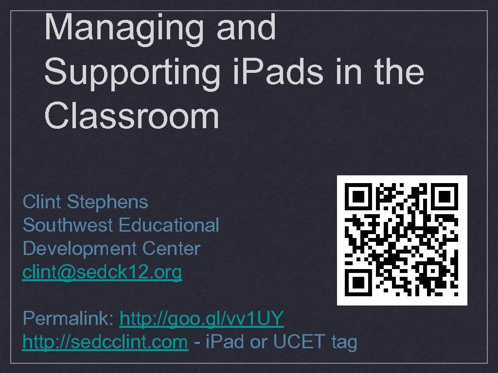 Managing and Supporting i. Pads in the Classroom Clint Stephens Southwest Educational Development Center